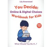 You Decide: Online & Digital Choices Workbook for Kids: What Would You Do If…? Real-Life Scenarios to Help Kids Think Before They Choose (Ages 7-11) ... - Real-Life Thinking Workbooks for Kids)