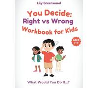 You Decide: Right vs Wrong Workbook for Kids: What Would You Do If…? Real-Life Scenarios to Help Kids Think Before They Choose (You Decide! - Real-Life Thinking Workbooks for Kids)