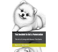 You Decided to Get a Pomeranian: The Art of Living with Beauty That Barks (The Dog You Chose)