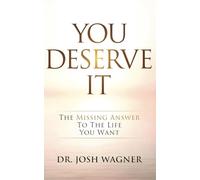You Deserve It: The Missing Answer To The Life You Want