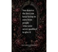 You deserve the love you keep trying to earn from people who were never qualified to give it.: A Minimalist Quote Journal for Self-Love, Boundaries & ... Notebook | Inspirational Quotes for Women