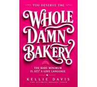 You Deserve the Whole Damn Bakery: A Self Worth Guide for Women to Stop Settling, Set Healthy Boundaries, Raise Their Standards and Choose Better Relationships