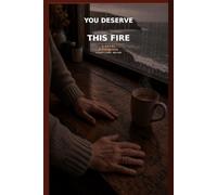 You Deserve This Fire: A Novel