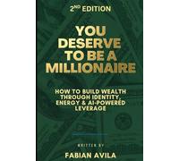 YOU DESERVE TO BE A MILLIONAIRE: How to Build Wealth Through Identity, Energy & AI-Powered Leverage (The Millionaire Identity Series)