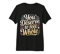 You Deserve To Feel Whole Self-Love Healing Affirmation |- Camiseta Premium
