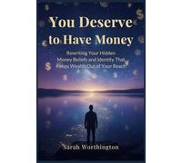 You Deserve to Have Money: Rewriting Your Hidden Money Beliefs and Identity That Keeps Wealth Out of Your Reach: 3 (Money Mindset Series)