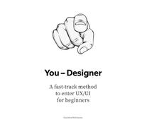 You - Designer: A fast-track method to enter UX/UI for beginners (The UX/UI Designer's Playbook: Build Your Career from Scratch to Leadership)