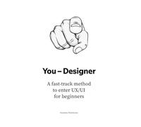 You - Designer: A fast-track method to enter UX/UI for beginners (The UX/UI Designer's Playbook: Build Your Career from Scratch to Leadership)