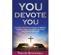 You Devote You: A 31-Day Christian Devotional to Improve Your Self-Image and Identity in Christ for Life and Leadership: 1 (Identity and Intentional Living Series)