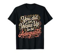 You Did Not Wake Up To Be Adequate Motivación - Camiseta