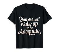 You Did Not Wake Up To Be Adequate Motivación |- Camiseta