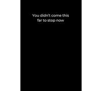 You Didn’t Come This Far to Stop Now: Black Cover Motivational Journal for Perseverance and Self-Belief