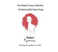 You Didn't Come This Far to Deal With Their Crap: Notes & Journal