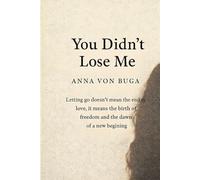 YOU DIDN'T LOSE ME: and the courage to let it go: 1