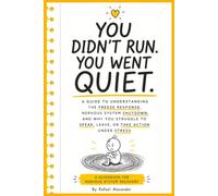 You Didn't Run. You Went Quiet: A Guide to Understanding the Freeze Response, Nervous System Shutdown, and Why You Struggle to Speak, Leave, or Take Action Under Stress