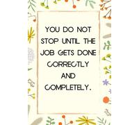 You Do Not Stop Until The Job Gets Done Correctly and Completely: Notebook with Humor Sayings On Cover for The Office, Staff, Colleague, Teammates, School, Boss, Employees (110 pages,6"x9")