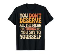 You Don’t Deserve The Things You Tell Yourself - Camiseta