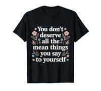 You Don’t Deserve The Things You Tell Yourself - Camiseta