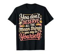 You Don’t Deserve The Things You Tell Yourself - Camiseta