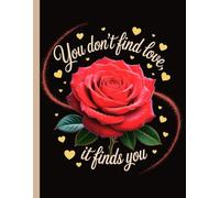 You Don’t Find Love, It Finds You: Romantic Floral Notebook | 8.5 x 11 in | 100 Lined Pages for Journaling, Creative Writing