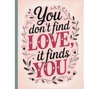 You Don’t Find Love, It Finds You: Romantic Quote Notebook | Large 8.5 x 11 in | 100 Lined Pages for Journaling, Writing,