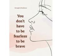 You don’t have to be fearless to be brave: Motivational and Inspirational Notebook for Women and Teen Girls. Lined Journal for Self-Care, Healing and Personal Growth
