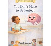 You Don’t Have to be Perfect: A Brain Bites Kids Book