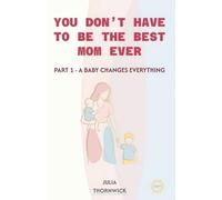 You Don’t Have to Be the Best Mom Ever: Part 1 - A Baby Changes Everything