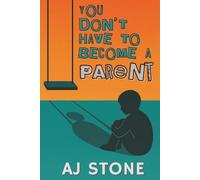 You Don’t Have To Become a Parent: A Honest Guide for People Healing Childhood Trauma and Choosing Their Own Future