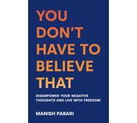 You Don’t Have to Believe That: Disempower Your Negative Thoughts and Live With Freedom