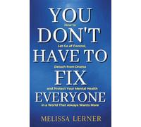 YOU DON’T HAVE TO FIX EVERYONE: How to Let Go of Control, Detach from Drama and Protect Your Mental Health in a World That Always Wants More (The ... inner peace for empaths and sensitive souls)