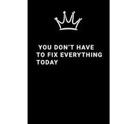 You don’t have to fix everything today.