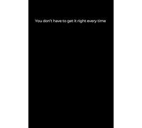 You Don’t Have to Get It Right Every Time: Minimalist Black Cover Journal for Self-Compassion and Personal Growth (6x9, 120 Pages)