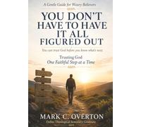 You Don’t Have to Have It All Figured Out: Trusting God One Faithful Step at a Time