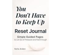 You Don’t Have to Keep Up - Reset Journal: Simple Guided Pages to Let Go of Pressure and Feel Enough (The Simple Reset Series)