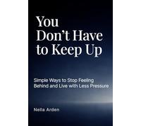 You Don’t Have to Keep Up: Simple Ways to Stop Feeling Behind and Live with Less Pressure (The Simple Reset Series)