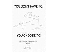 You Don’t Have To, You Choose To: Choosing Is What Sets You Free