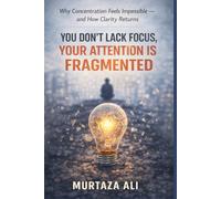 You Don’t Lack Focus, Your Attention Is Fragmented: Why Concentration Feels Impossible and How Clarity Returns
