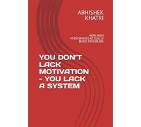 YOU DON’T LACK MOTIVATION - YOU LACK A SYSTEM: HOW HIGH PERFORMERS ACTUALLY BUILD DISCIPLINE