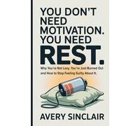 You Don’t Need Motivation. You Need Rest.: Why You’re Not Lazy, You’re Just Burned Out - and How to Stop Feeling Guilty About It Niche: Burned-Out Professionals.