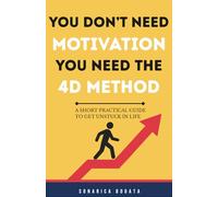YOU DON’T NEED MOTIVATION, YOU NEED THE 4D METHOD.: A Short Practical Guide to Getting Unstuck in Life.