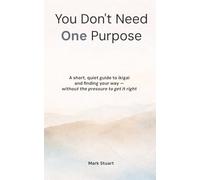 You Don’t Need One Purpose: A short, quiet guide to ikigai and finding your way without the pressure to get it right