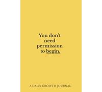 You Don’t Need Permission To Begin.: A Confidence & Growth Journal: Minimalist Guided Notebook for Courage, Creativity & Action