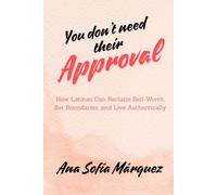 You Don’t Need Their Approval: How Latinas Can Reclaim Self-Worth, Set Boundaries, and Live Authentically
