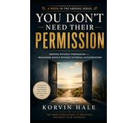 You Don’t Need Their Permission: Abiding without permission - remaining whole without external authorization (The Abiding Series)