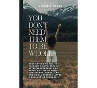 You Don’t Need Them to Be Whole: Stop Trying to Fill the Void with Love, Heal After Heartbreak, and Rebuild a Life of Confidence, Peace, and Emotional Freedom After a Breakup or Divorce