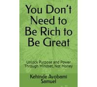 You Don’t Need to Be Rich to Be Great: Unlock Purpose and Power Through Mindset, Not Money