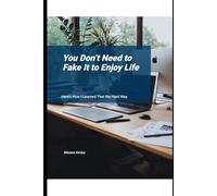 You Don’t Need to Fake It to Enjoy Life: Here’s How I Learned That the Hard Way