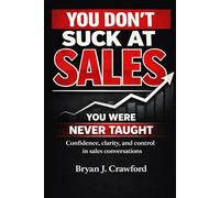 You Don’t Suck at Sales: Confidence, Clarity, and Control in Sales Conversations