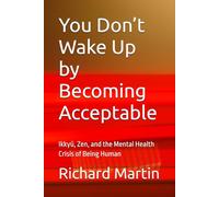 You Don’t Wake Up by Becoming Acceptable: Ikkyū, Zen, and the Mental Health Crisis of Being Human (The Logic Series)